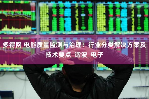 多得网 电能质量监测与治理：行业分类解决方案及技术要点_谐波_电子