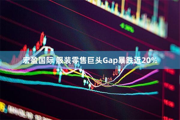 宏盈国际 服装零售巨头Gap暴跌近20%