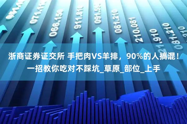 浙商证券证交所 手把肉VS羊排，90%的人搞混！一招教你吃对不踩坑_草原_部位_上手